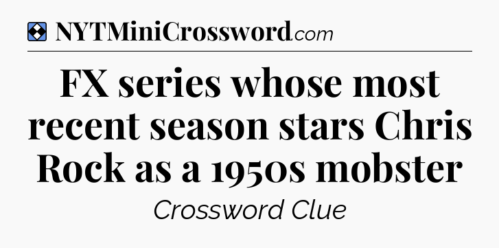 Solution: FX series whose most recent season stars Chris Rock as a 1950s mobster - NYT Mini Crossword