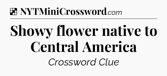Solution: Showy flower native to Central America - NYT Crossword