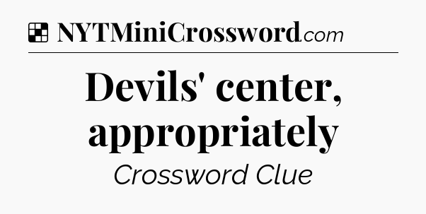 Solution: Devils' center, appropriately - NYT Crossword