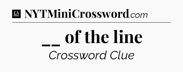 __ of the line - LA Times Crossword