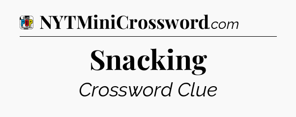 Snacking Crossword Clue