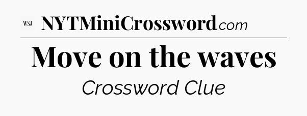Move on the waves - WSJ Crossword