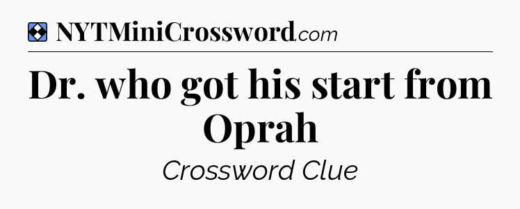 Solution: Dr. who got his start from Oprah - NYT Mini Crossword