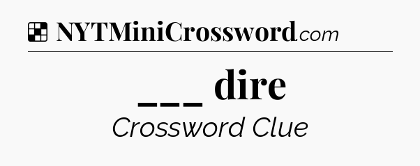 Solution: ___ dire - NYT Crossword