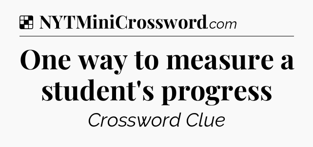Solution: One way to measure a student's progress - NYT Crossword
