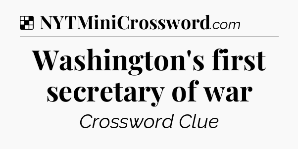 Solution: Washington's first secretary of war - NYT Crossword