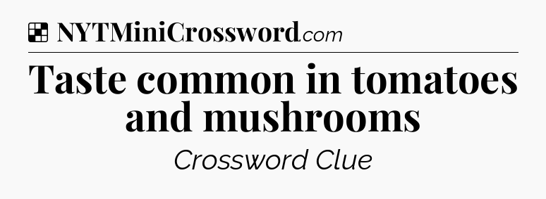 Solution: Taste common in tomatoes and mushrooms - NYT Crossword