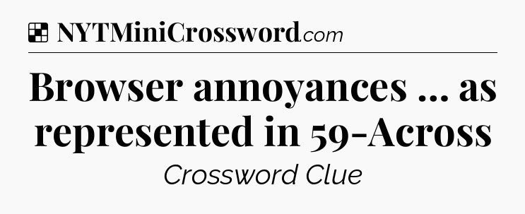 Solution: Browser annoyances … as represented in 59-Across - NYT Crossword
