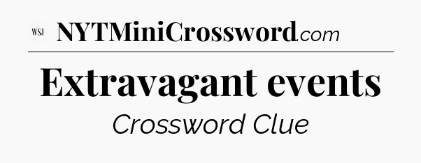 Extravagant events - WSJ Crossword
