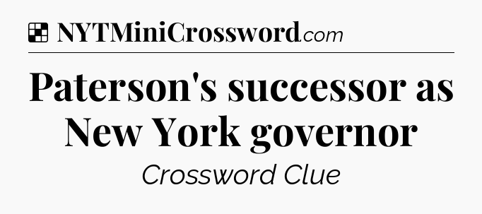 Solution: Paterson's successor as New York governor - NYT Crossword