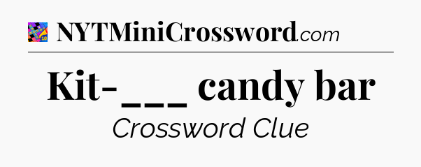 Kit-___ candy bar Crossword Clue
