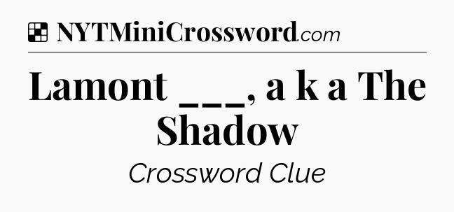 Solution: Lamont ___, a k a The Shadow - NYT Crossword