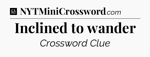 Inclined to wander - LA Times Crossword