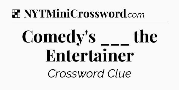 Solution: Comedy's ___ the Entertainer - NYT Crossword