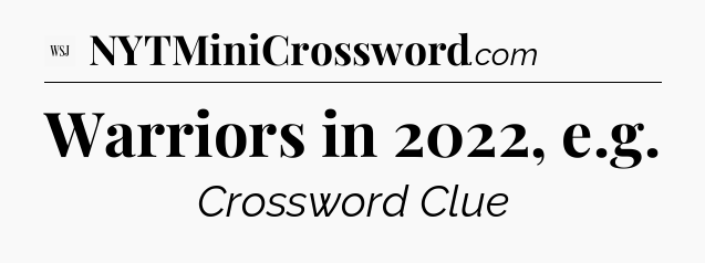 Warriors in 2022, e.g - WSJ Crossword