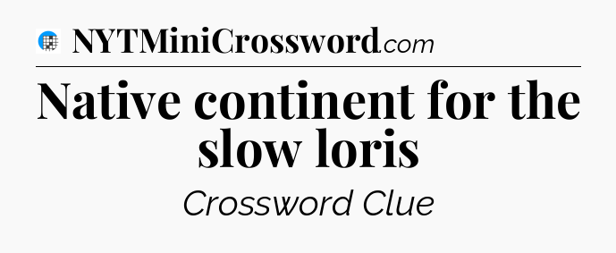 Native continent for the slow loris Crossword Clue