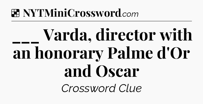 Solution: ___ Varda, director with an honorary Palme d'Or and Oscar - NYT Crossword