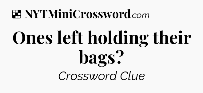 Solution: Ones left holding their bags - NYT Crossword