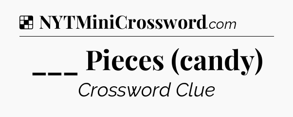 Solution: ___ Pieces (candy) - NYT Crossword