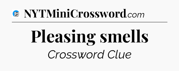 Pleasing smells Crossword Clue
