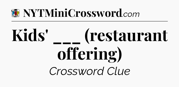 Kids' ___ (restaurant offering) Crossword Clue