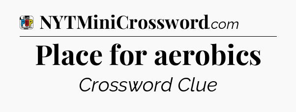 Place for aerobics Crossword Clue