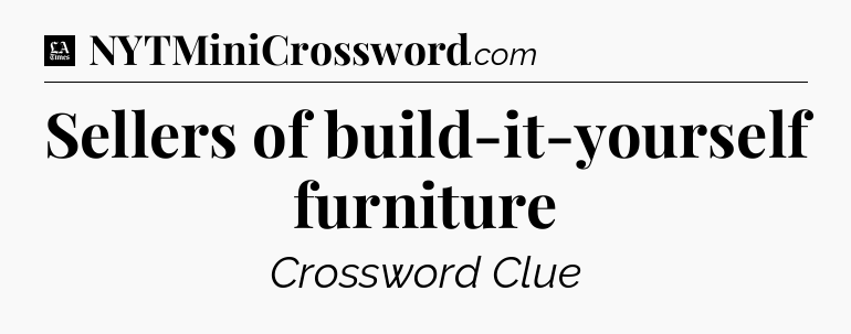 Sellers of build-it-yourself furniture - LA Times Crossword