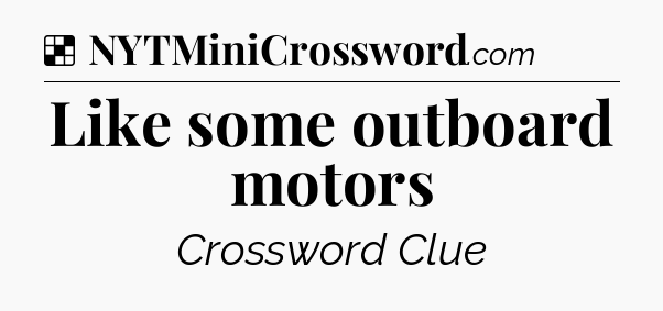 Solution: Like some outboard motors - NYT Crossword