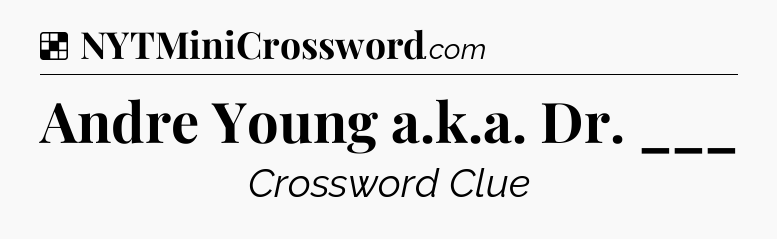Solution: Andre Young a.k.a. Dr. ___ - NYT Crossword