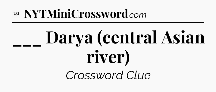 ___ Darya (central Asian river) - WSJ Crossword