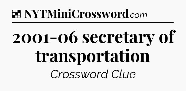 Solution: 2001-06 secretary of transportation - NYT Crossword