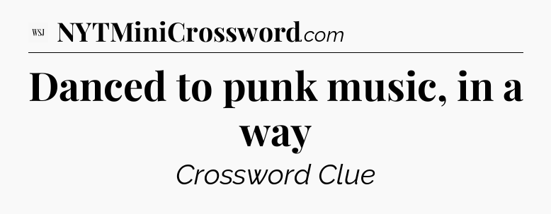 Danced to punk music, in a way - WSJ Crossword
