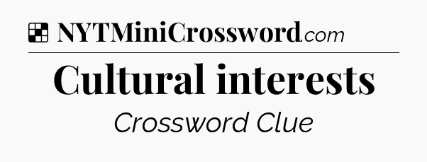 Solution: Cultural interests - NYT Crossword