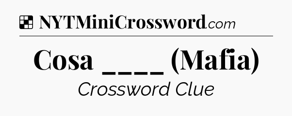 Solution: Cosa ____ (Mafia) - NYT Crossword