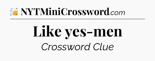 Like yes-men - 7 Little Words