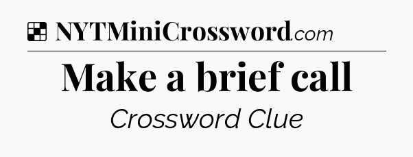 Solution: Make a brief call - NYT Crossword