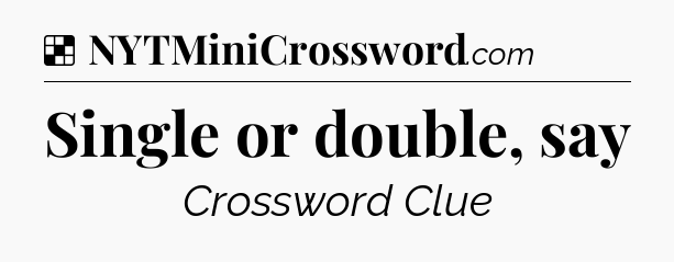Solution: Single or double, say - NYT Crossword