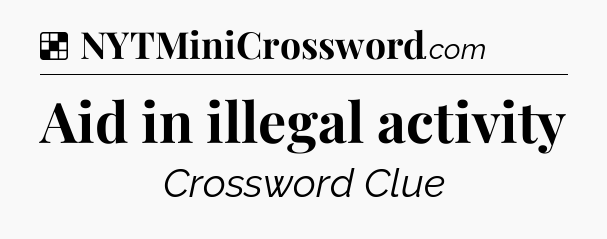 Solution: Aid in illegal activity - NYT Crossword