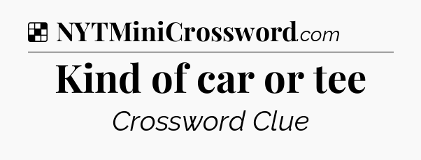 Solution: Kind of car or tee - NYT Crossword