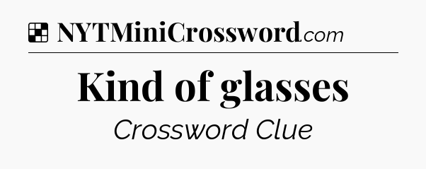 Solution: Kind of glasses - NYT Crossword