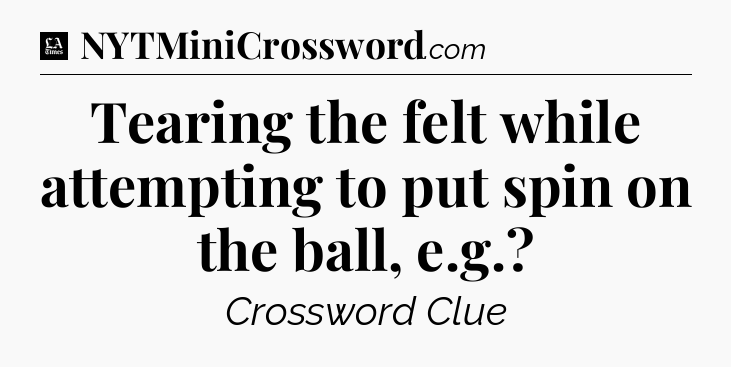 Tearing the felt while attempting to put spin on the ball, e.g - LA Times Crossword