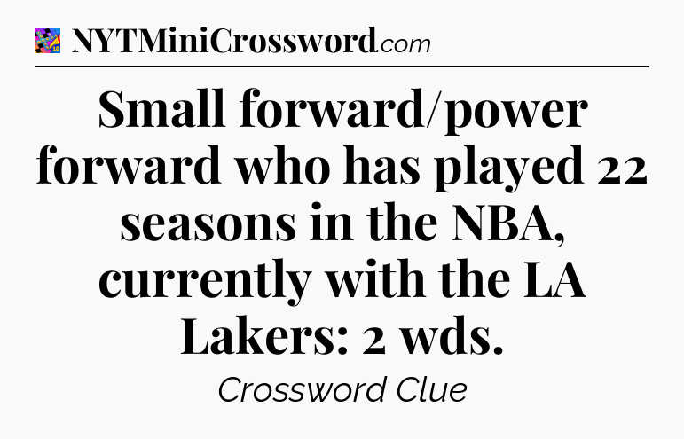Small forward/power forward who has played 22 seasons in the NBA, currently with the LA Lakers: 2 wds Crossword Clue