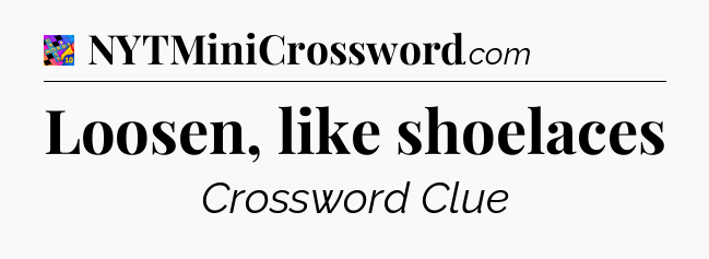 Loosen, like shoelaces Crossword Clue