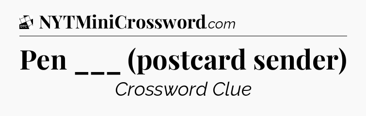 Pen ___ (postcard sender) - Daily Themed Classic Crossword