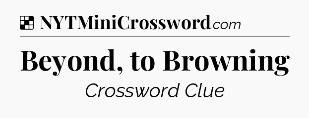 Solution: Beyond, to Browning - NYT Crossword