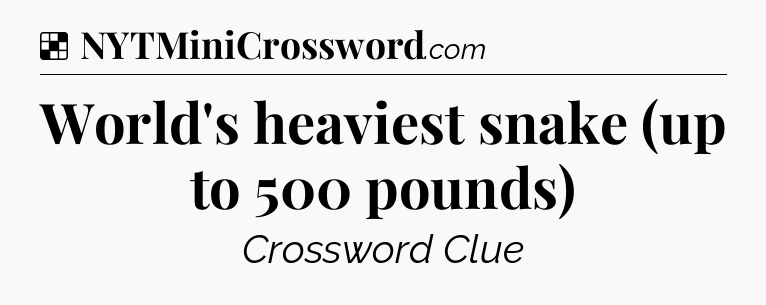 Solution: World's heaviest snake (up to 500 pounds) - NYT Crossword