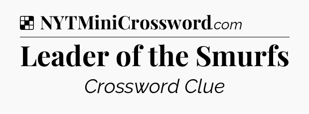 Solution: Leader of the Smurfs - NYT Crossword