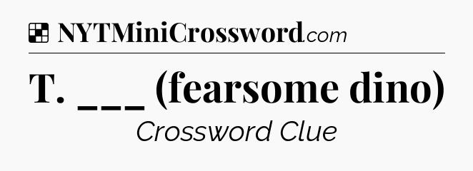 Solution: T. ___ (fearsome dino) - NYT Crossword
