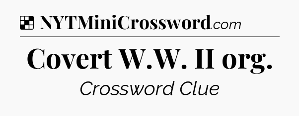 Solution: Covert W.W. II org - NYT Crossword