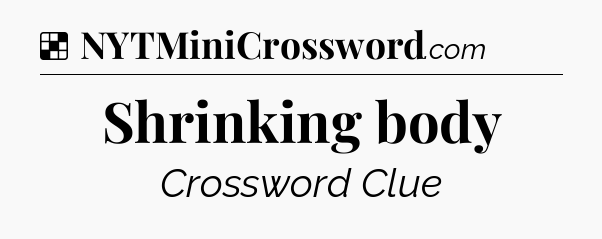 Solution: Shrinking body - NYT Crossword